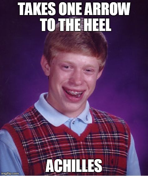 Bad Luck Achilles | TAKES ONE ARROW TO THE HEEL ACHILLES | image tagged in memes,bad luck brian,achilles | made w/ Imgflip meme maker