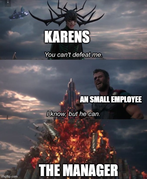 You can't defeat me | KARENS; AN SMALL EMPLOYEE; THE MANAGER | image tagged in you can't defeat me | made w/ Imgflip meme maker