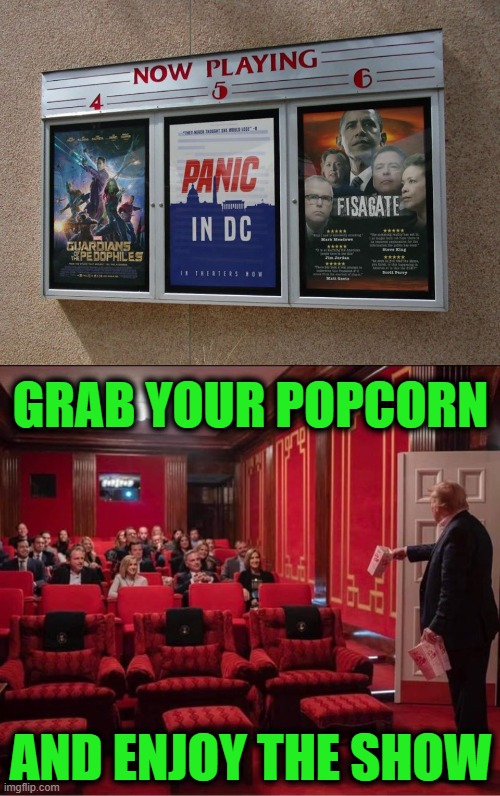 You are Watching a Movie | GRAB YOUR POPCORN; AND ENJOY THE SHOW | image tagged in enjoy the show,trump,panic,pedophiles,fisagate | made w/ Imgflip meme maker