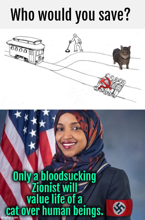 DogsCats are more valuable than Commies/Jihadis | Who would you save? Only a bloodsucking Zionist will value life of a cat over human beings. | image tagged in one-sided trolley problem,liberals,liberal logic,liberal hypocrisy | made w/ Imgflip meme maker