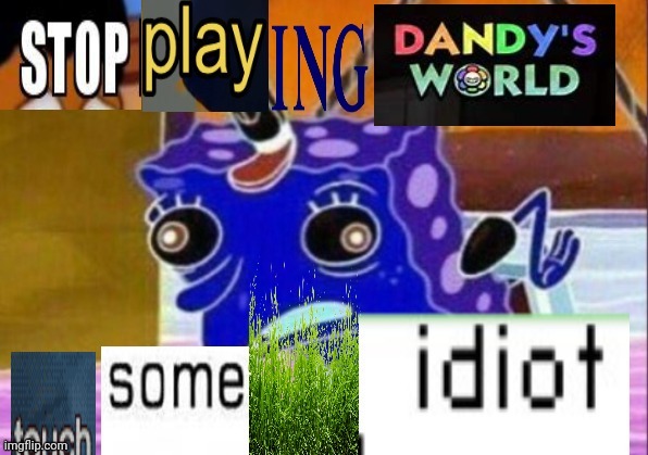 Stop playing dandys world | image tagged in stop playing dandys world | made w/ Imgflip meme maker