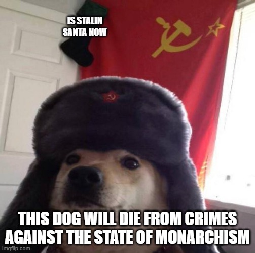 Treason | IS STALIN SANTA NOW; THIS DOG WILL DIE FROM CRIMES AGAINST THE STATE OF MONARCHISM | image tagged in russian doge,treason | made w/ Imgflip meme maker