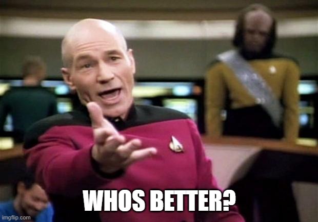 startrek | WHOS BETTER? | image tagged in startrek | made w/ Imgflip meme maker