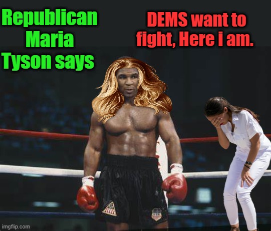 Its a Joke  ..  MIKE | DEMS want to fight, Here i am. Republican Maria Tyson says | made w/ Imgflip meme maker