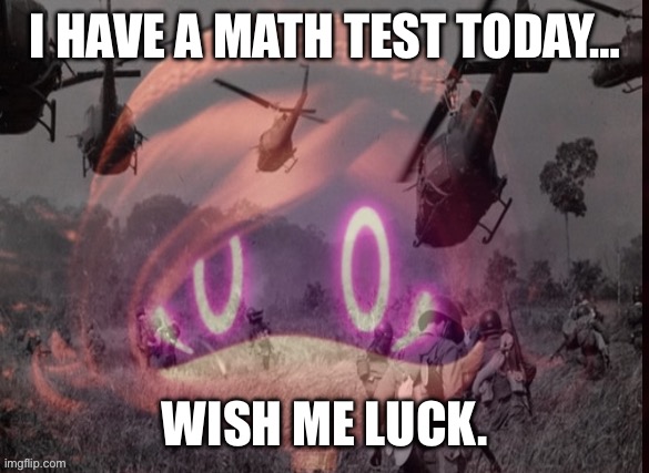 Oh no… not again… | I HAVE A MATH TEST TODAY…; WISH ME LUCK. | image tagged in uzi ptsd,math,test | made w/ Imgflip meme maker