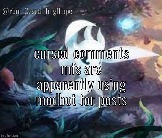 YCI ori and the blind forest announcement temp | cursed comments mfs are apparently using modbot for posts | image tagged in yci ori and the blind forest announcement temp | made w/ Imgflip meme maker