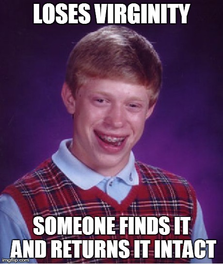 D'oh! | LOSES VIRGINITY SOMEONE FINDS IT AND RETURNS IT INTACT | image tagged in memes,bad luck brian,virginity | made w/ Imgflip meme maker