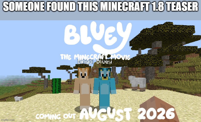 Bluey: The Minecraft Movie, in cinemas now, August 2026. | SOMEONE FOUND THIS MINECRAFT 1.8 TEASER | image tagged in bluey the minecraft movie | made w/ Imgflip meme maker