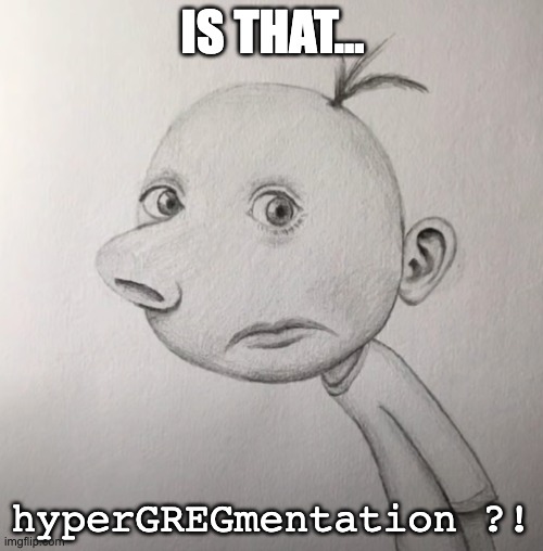 is that hyperGREGmentation ?! | IS THAT... hyperGREGmentation ?! | image tagged in funny memes,hyperpigmentation | made w/ Imgflip meme maker