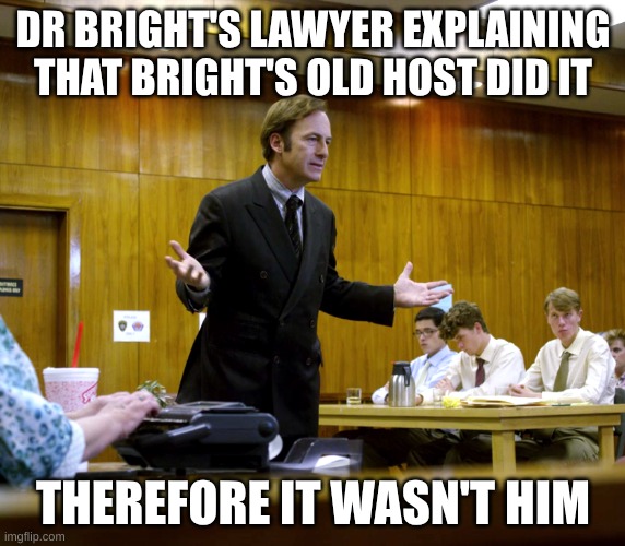 Your Honor | DR BRIGHT'S LAWYER EXPLAINING THAT BRIGHT'S OLD HOST DID IT; THEREFORE IT WASN'T HIM | image tagged in your honor | made w/ Imgflip meme maker