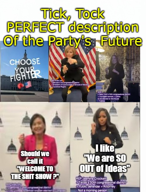 If you haven't seen it? As Joe says, DON'T, Don't, DON'T | Tick, Tock 
PERFECT description Of the Party's  Future; Should we call it "WELCOME TO THE SHIT SHOW ?"; I like "We are SO OUT of Ideas" | image tagged in choose your fighter dem vomit meme | made w/ Imgflip meme maker