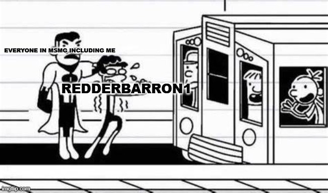 reason why is in the chat | EVERYONE IN MSMG INCLUDING ME; REDDERBARRON1 | image tagged in omni man x diary of a wimpy kid | made w/ Imgflip meme maker
