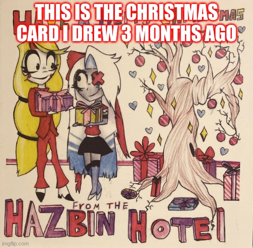 idk why I'm posting this :) | THIS IS THE CHRISTMAS CARD I DREW 3 MONTHS AGO | image tagged in christmas,hazbin hotel,hazbin,cute,hot,slay | made w/ Imgflip meme maker