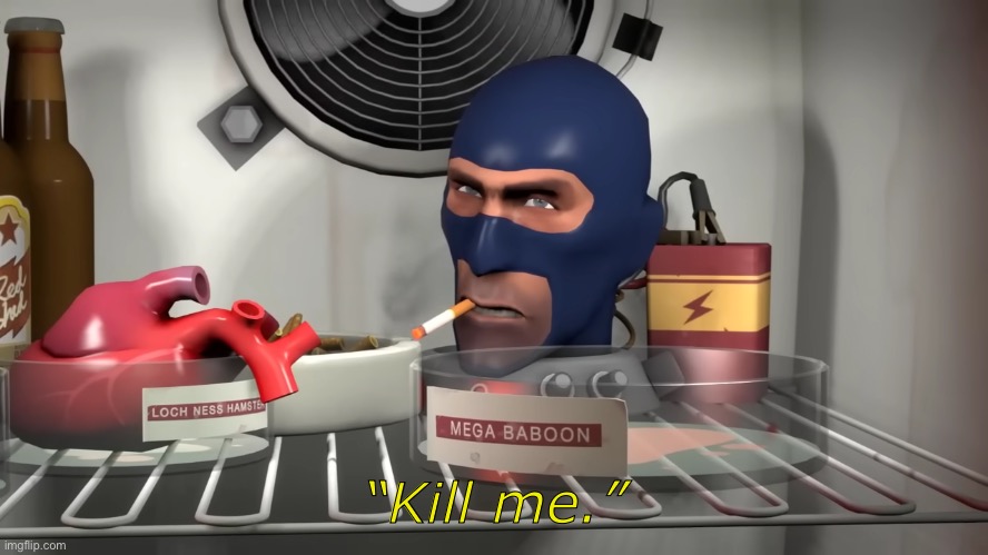 TF2 Spy Kill me | “Kill me.” | image tagged in tf2 spy kill me | made w/ Imgflip meme maker