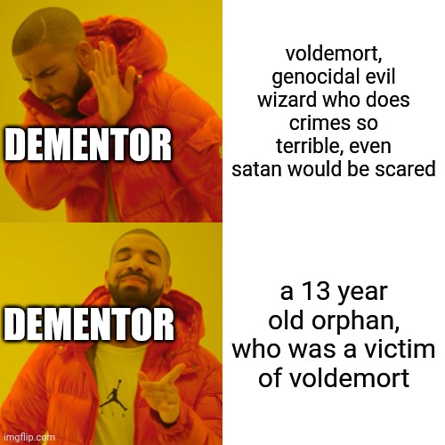 wtf | voldemort, genocidal evil wizard who does crimes so terrible, even satan would be scared; DEMENTOR; a 13 year old orphan, who was a victim of voldemort; DEMENTOR | image tagged in memes,drake hotline bling,wtf | made w/ Imgflip meme maker