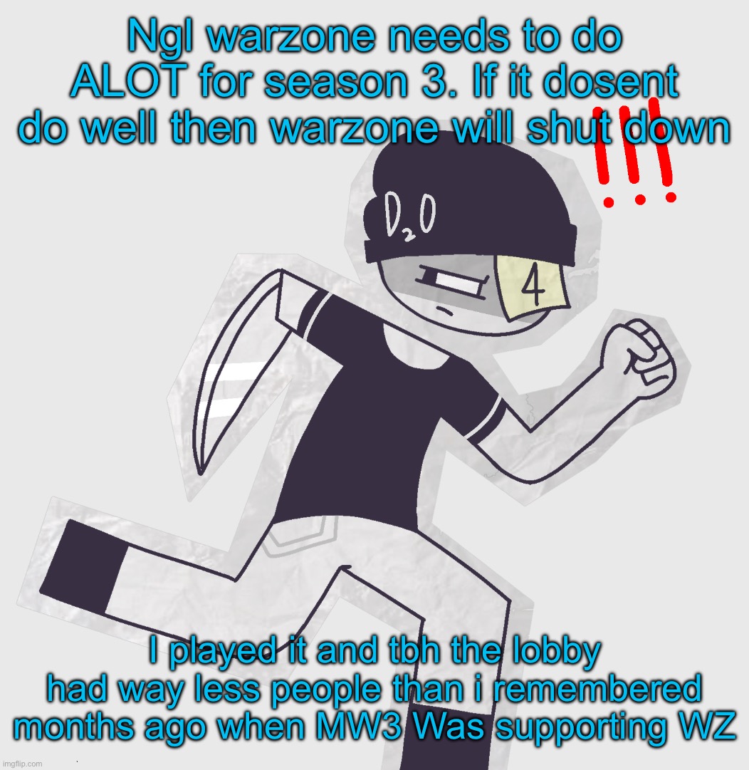 Ngl warzone needs to do ALOT for season 3. If it dosent do well then warzone will shut down; I played it and tbh the lobby had way less people than i remembered months ago when MW3 Was supporting WZ | made w/ Imgflip meme maker