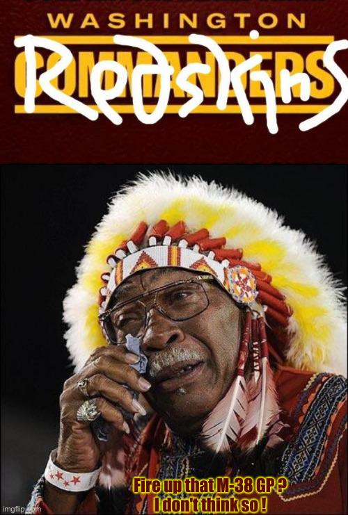 Fire up that M-38 GP ?
I don't think so ! | image tagged in redskins forever,redskin crying | made w/ Imgflip meme maker