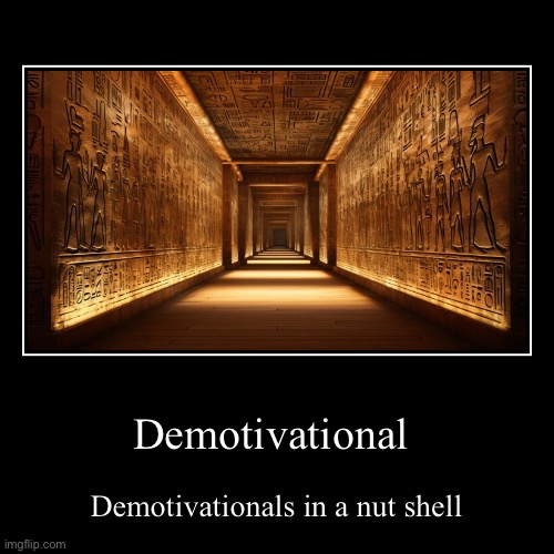 Since ANCIENT EGYPT | Demotivational | Demotivationals in a nut shell | image tagged in funny demotivationals,funny memes,dank memes,words of wisdom,knowledge,memes | made w/ Imgflip demotivational maker