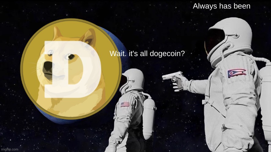 Always Has Been | Always has been; Wait. it's all dogecoin? | image tagged in memes,always has been | made w/ Imgflip meme maker