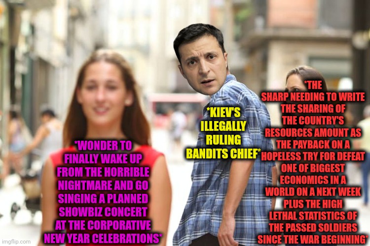 -The nightmare on the banker's street. | *THE SHARP NEEDING TO WRITE THE SHARING OF THE COUNTRY'S RESOURCES AMOUNT AS THE PAYBACK ON A HOPELESS TRY FOR DEFEAT ONE OF BIGGEST ECONOMICS IN A WORLD ON A NEXT WEEK PLUS THE HIGH LETHAL STATISTICS OF THE PASSED SOLDIERS SINCE THE WAR BEGINNING*; *KIEV'S ILLEGALLY RULING BANDITS CHIEF*; *WONDER TO FINALLY WAKE UP FROM THE HORRIBLE NIGHTMARE AND GO SINGING A PLANNED SHOWBIZ CONCERT AT THE CORPORATIVE NEW YEAR CELEBRATIONS* | image tagged in memes,distracted boyfriend,nightmare before christmas,i'm awake but at what cost,payback,you can't defeat me | made w/ Imgflip meme maker