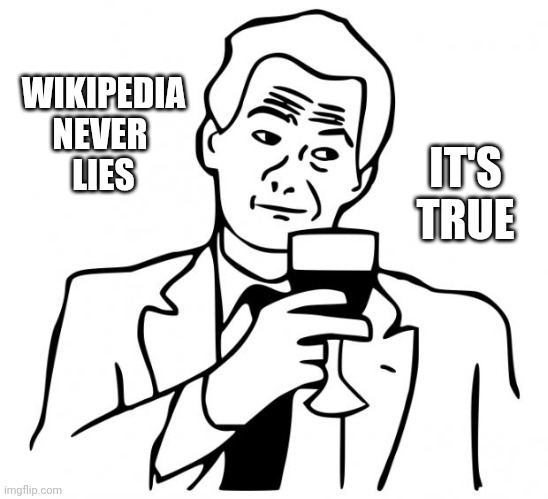 true story | WIKIPEDIA
NEVER 
LIES IT'S
TRUE | image tagged in true story | made w/ Imgflip meme maker