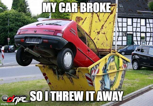 funny car crash | MY CAR BROKE; SO I THREW IT AWAY | image tagged in funny car crash | made w/ Imgflip meme maker