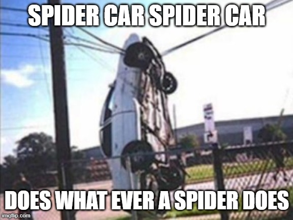 Car Crash | SPIDER CAR SPIDER CAR; DOES WHAT EVER A SPIDER DOES | image tagged in car crash | made w/ Imgflip meme maker