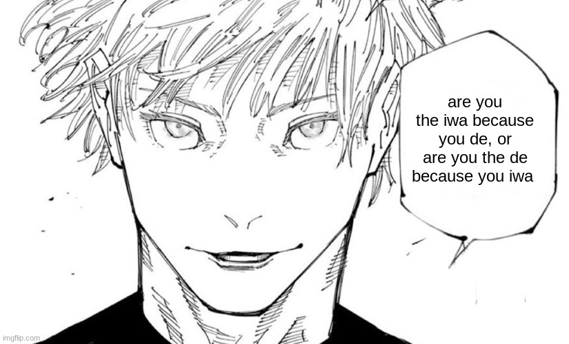 Nah I'd Win | are you the iwa because you de, or are you the de because you iwa | image tagged in nah i'd win | made w/ Imgflip meme maker