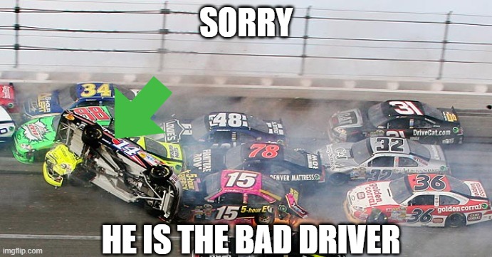 car crash | SORRY; HE IS THE BAD DRIVER | image tagged in car crash | made w/ Imgflip meme maker