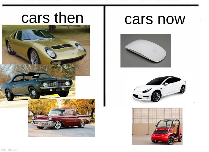 comparison table | cars then; cars now | image tagged in comparison table | made w/ Imgflip meme maker