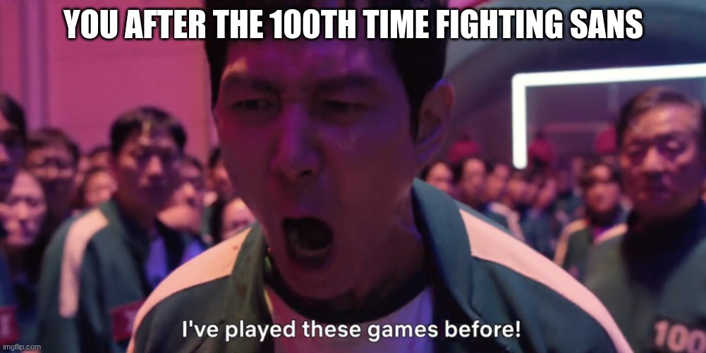 Getting a bad time. | YOU AFTER THE 100TH TIME FIGHTING SANS | image tagged in i've played these games before,undertale,sans,bad time,you're gonna have a bad time,sans undertale | made w/ Imgflip meme maker