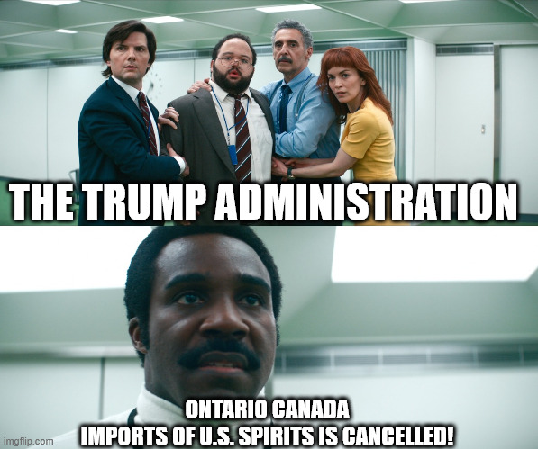 Ontario Responds to Trump Tariffs | THE TRUMP ADMINISTRATION; ONTARIO CANADA
IMPORTS OF U.S. SPIRITS IS CANCELLED! | image tagged in trump,tariffs,ontario,canada,usa | made w/ Imgflip meme maker