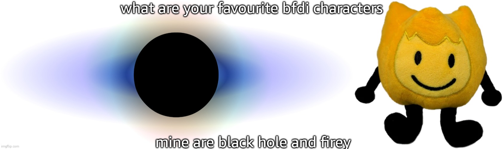 what are your favourite bfdi characters; mine are black hole and firey | image tagged in bfdi black hole,firey jr plush | made w/ Imgflip meme maker