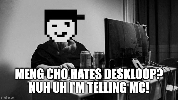 Meng Cho hates deskloop, some Bluranth comment left by Meng Cho. | MENG CHO HATES DESKLOOP? NUH UH I'M TELLING MC! | image tagged in gigachad on the computer,deskloop,silverburn,memes,meng cho,bluranth | made w/ Imgflip meme maker