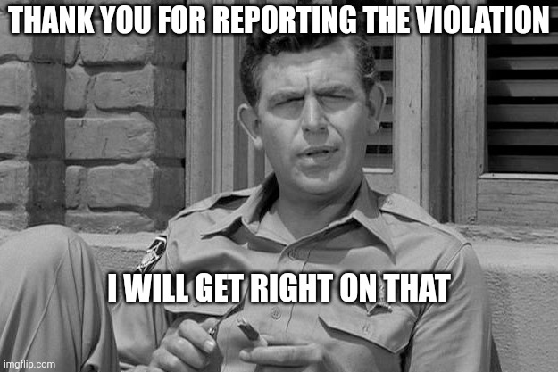 Andy Griffith trump  | THANK YOU FOR REPORTING THE VIOLATION I WILL GET RIGHT ON THAT | image tagged in andy griffith trump | made w/ Imgflip meme maker