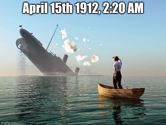 Sinking Ship | April 15th 1912, 2:20 AM | image tagged in sinking ship | made w/ Imgflip meme maker