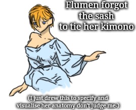 OFFICER IT'S FOR ANATOMY I SWEAR | Flumen forgot the sash to tie her kimono; (I just drew this to specify and visualise her anatomy don't judge me-) | made w/ Imgflip meme maker