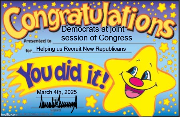 Thank You So Much, Democrats! Couldn't Have Done It Without You! | Democrats at joint session of Congress; Helping us Recruit New Republicans; March 4th, 2025 | image tagged in memes,happy star congratulations | made w/ Imgflip meme maker