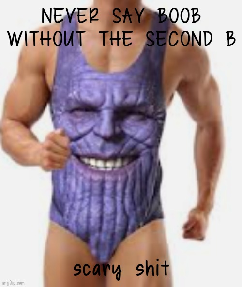 a | NEVER SAY BOOB WITHOUT THE SECOND B; scary shit | image tagged in aahhahaah | made w/ Imgflip meme maker