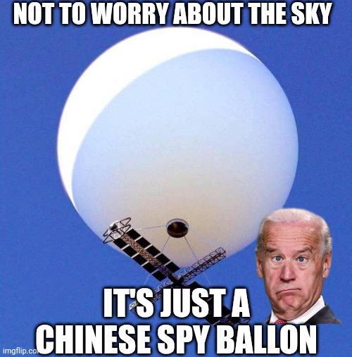 Chinese Baloon | NOT TO WORRY ABOUT THE SKY IT'S JUST A CHINESE SPY BALLON | image tagged in chinese baloon | made w/ Imgflip meme maker