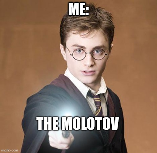 harry potter casting a spell | ME: THE MOLOTOV | image tagged in harry potter casting a spell | made w/ Imgflip meme maker