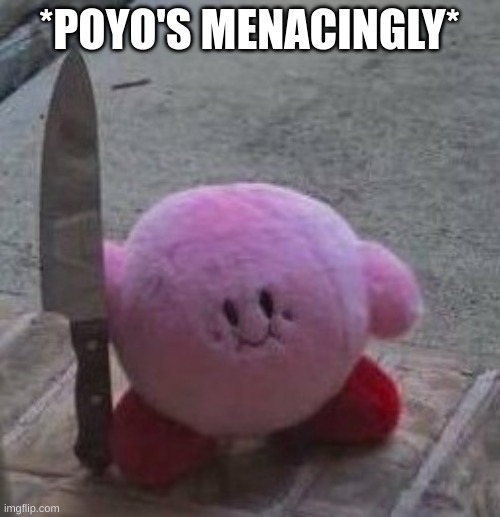 creepy kirby | *POYO'S MENACINGLY* | image tagged in creepy kirby | made w/ Imgflip meme maker