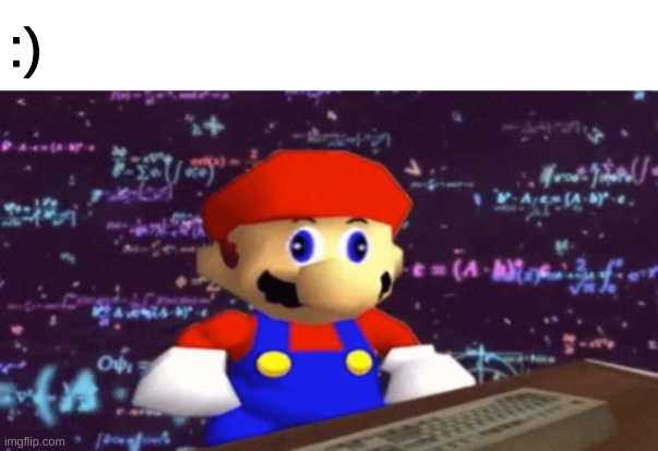 Mario Thinking | :) | image tagged in mario thinking | made w/ Imgflip meme maker