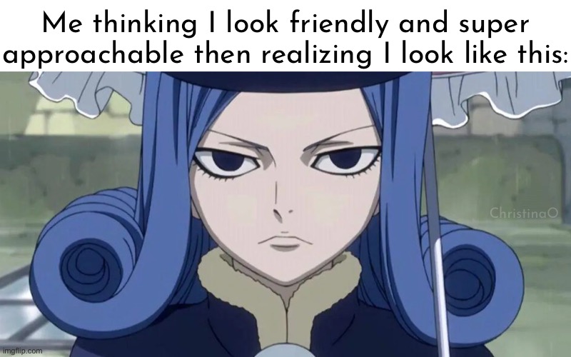 Juvia - Fairy Tail Memes | Me thinking I look friendly and super approachable then realizing I look like this:; ChristinaO | image tagged in memes,fairy tail,fairy tail memes,anime memes,juvia lockser,friends | made w/ Imgflip meme maker