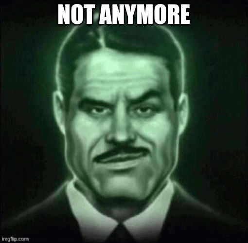 Guy in suit smirk | NOT ANYMORE | image tagged in guy in suit smirk | made w/ Imgflip meme maker