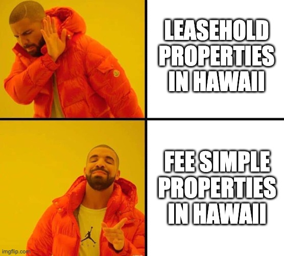 drake saying no then yes | LEASEHOLD PROPERTIES IN HAWAII; FEE SIMPLE PROPERTIES IN HAWAII | image tagged in drake saying no then yes | made w/ Imgflip meme maker
