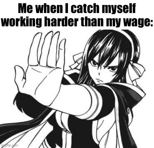 Work Meme Fairy Tail | Me when I catch myself working harder than my wage:; ChristinaO | image tagged in memes,work,fairy tail memes,ultear milkovich,anime meme,workplace | made w/ Imgflip meme maker