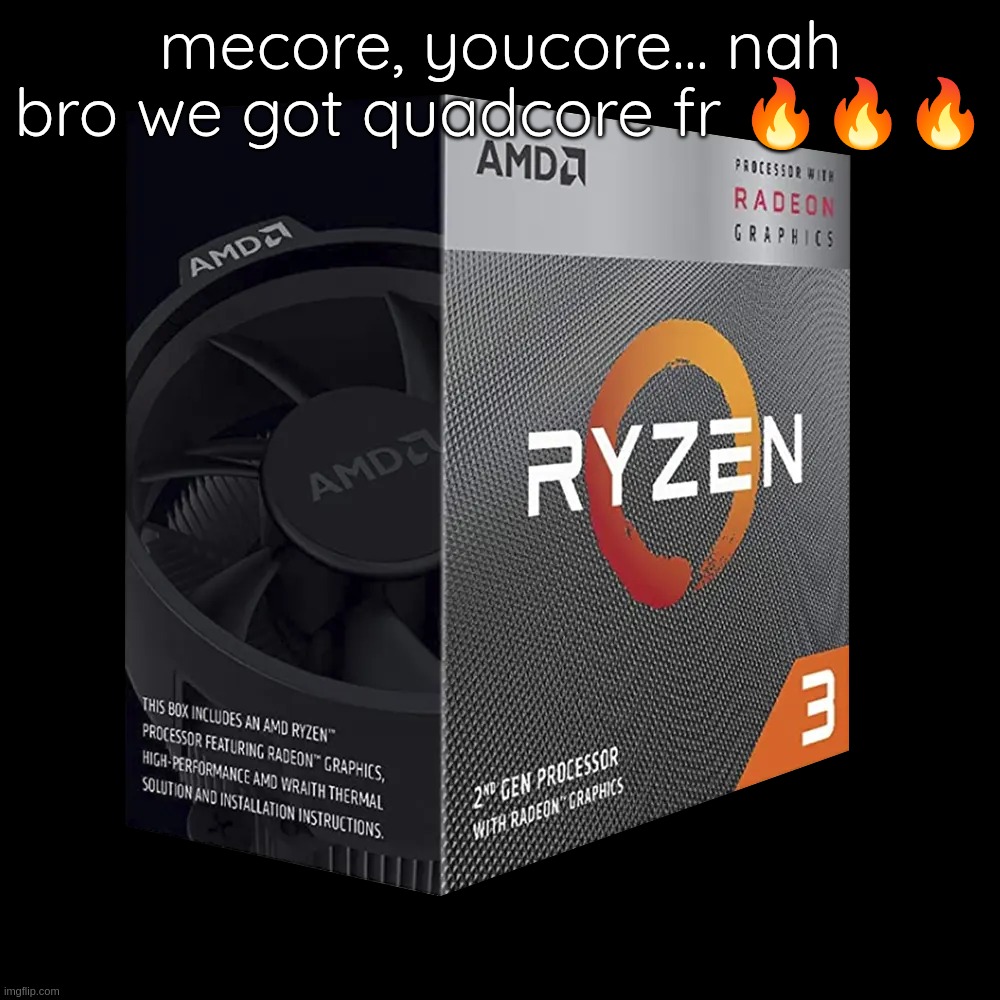 mecore, youcore... nah bro we got quadcore fr 🔥🔥🔥 | made w/ Imgflip meme maker
