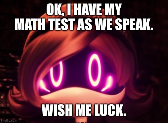 Me VS Math Test. | OK, I HAVE MY MATH TEST AS WE SPEAK. WISH ME LUCK. | image tagged in uzi shocked in horror,math,test,wish me luck | made w/ Imgflip meme maker