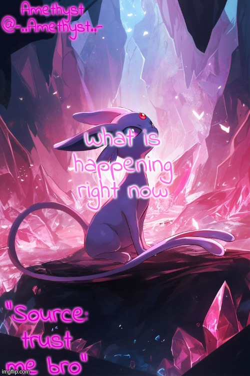 Amethyst's Announcement temp v3 | What is happening right now | image tagged in amethyst's announcement temp v3 | made w/ Imgflip meme maker